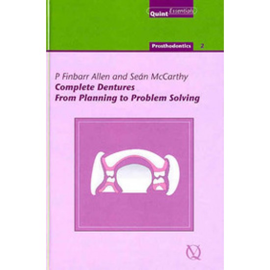Complete Dentures: From Planning To Problem Solving (Quintessentials Of Dental Practice : Prosthodontics) by P Finbarr Allen,Sean Mccarthy 