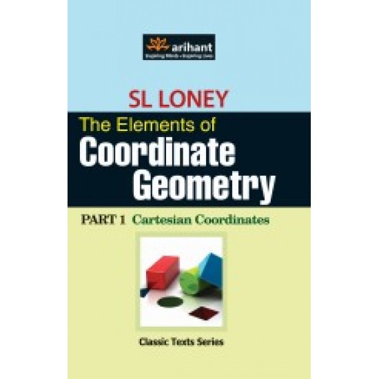 Classic Texts Series: The Elements of Coordinate Geometry Cartesian Coordinates (Part - 1) by SL Loney-English-Arihant-Paperback  (English, Paperback, Loney S L)