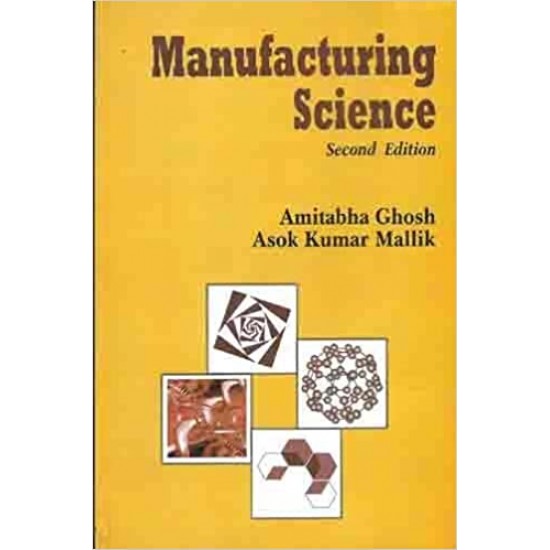 Manufacturing Science  by Amitabha Ghosh Asok Kumar Mallik 