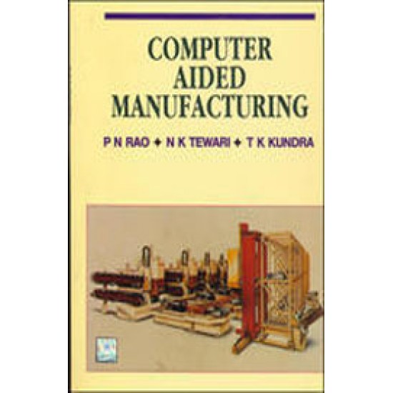 Computer Aided Manufacturing by Pn Rao Nk Tewari, Tk Kundra
