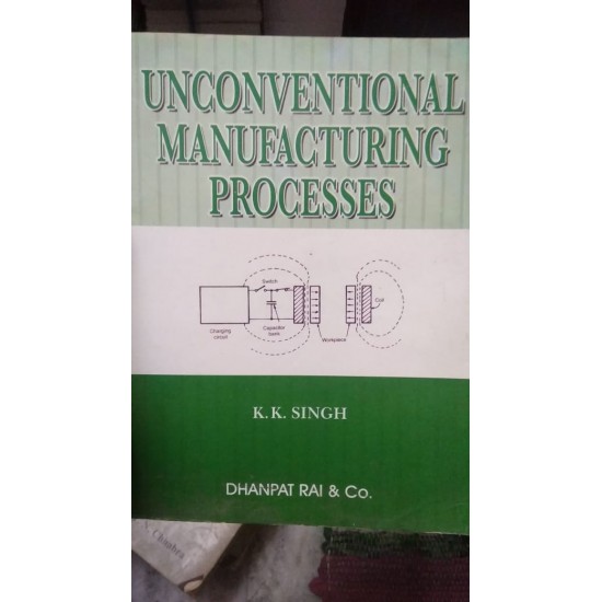 Unconventional Manufacturing Processes by KK Singh