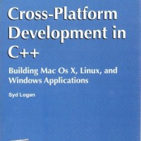 Cross-Platform Development in C++: Building Mac OS X, Linux, Linux, and Windows Applications by Syd Logan