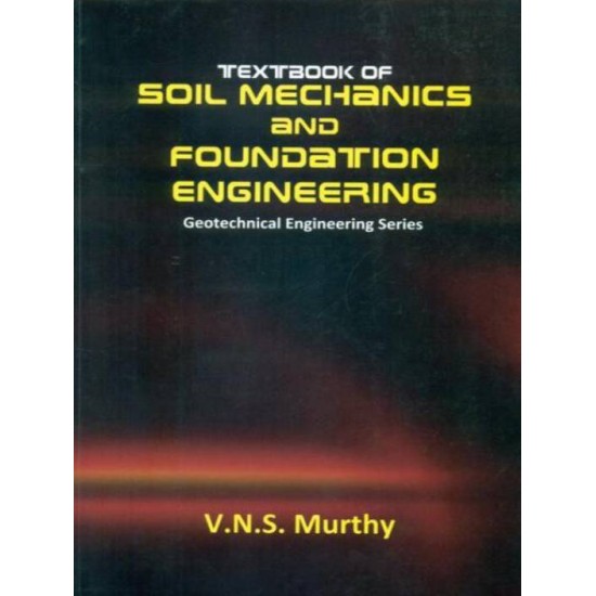 Textbook of Soil Mechanics and Foundation Engineering: Geotechnical Engineering by Murthy VNS