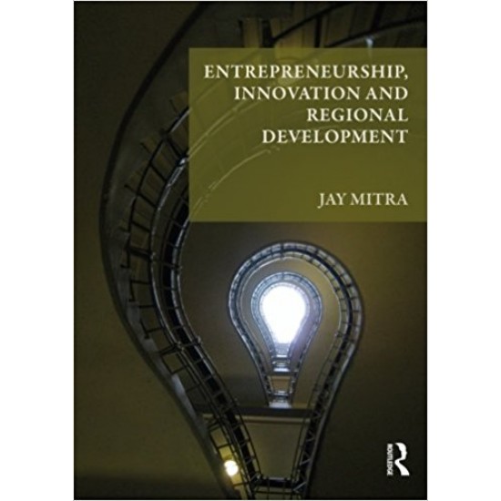 Entrepreneurship, Innovation and Regional Development by Jay Mitra