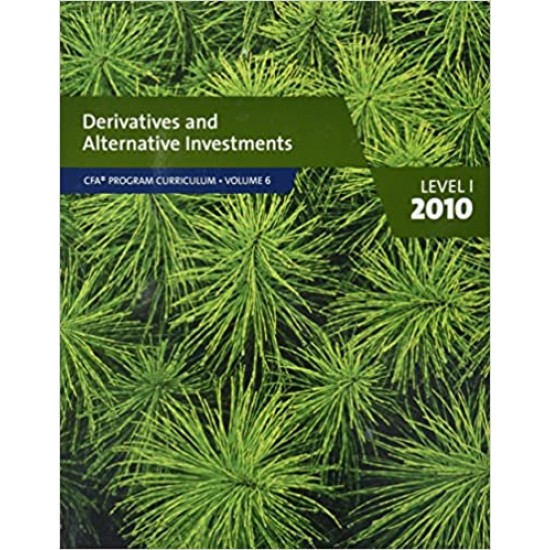 Derivatives and Alternative Investments CFA Program Curriculum Volume 6 Level 1 2010 CFA Program Curriculum, Volume 6 by CFA Institute