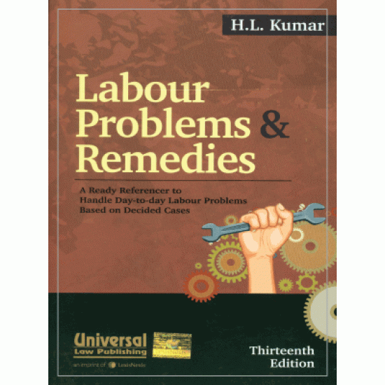 Labour Problems And Remedies (A Ready Referencer To Handle Day To Day Labour Problems Based On Decided Cases) Edition-Thirteenth edition by hl kumar 