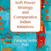 Analysing China's Soft Power Strategy and Comparative Indian Initiatives by Palit Parama Sinha