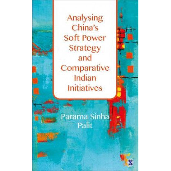 Analysing China's Soft Power Strategy and Comparative Indian Initiatives by Palit Parama Sinha