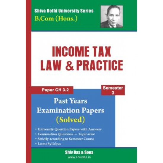 B.Com Hons-Semester 3-Income Tax Law And Practice-Shiv Das-Shiva Delhi University Series-Past Years Examination Papers-Solved by Shiv Das and Sons
