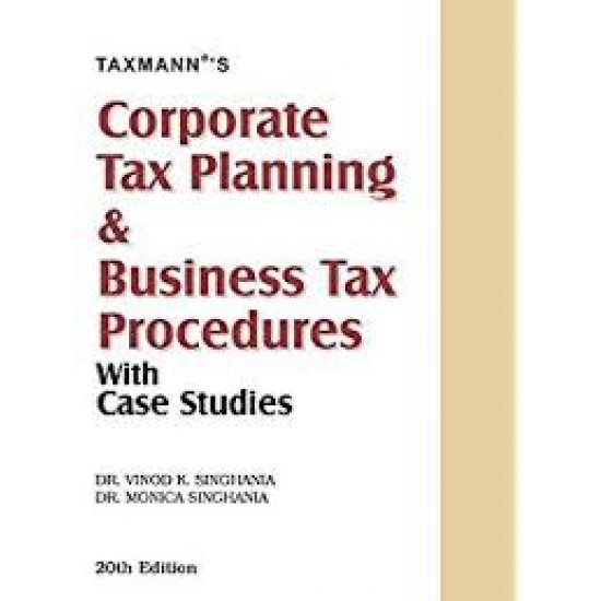 Corporate Tax Planning and Business Tax Procedures with Case Studies by Dr. Vinod K Singhania 