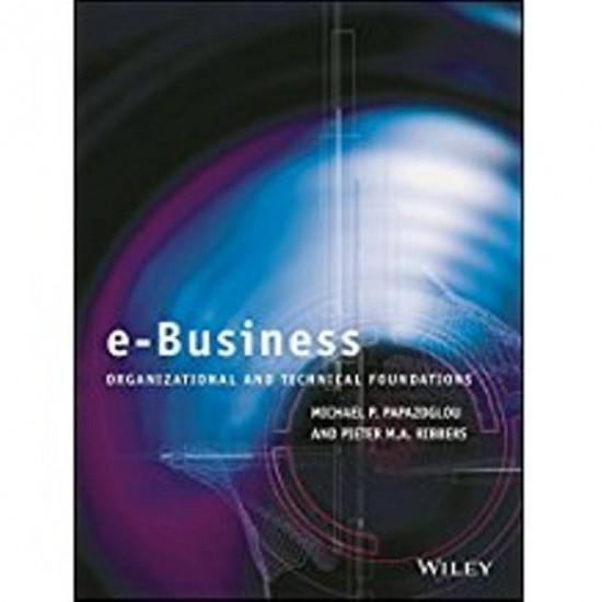 E-Business Organisational & Technical Foundations 1st Edition by Michael Papazoglou, Pieter Ribbers