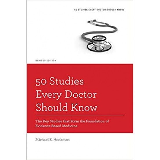 50 Studies Every Doctor Should Know The Key Studies that Form the Foundation of Evidence Based Medicine  by Michael E. Hochman (Author)