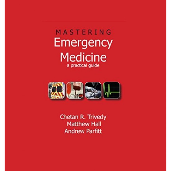 Mastering Emergency Medicine A Practical Guide Kindle Edition by Chetan Trivedy, Matthew Hall , Andrew Parfitt 