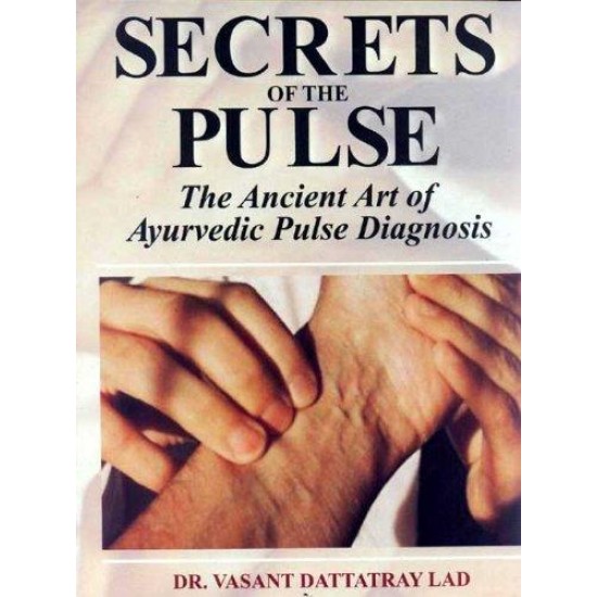 Secrets of the pulse the ancient art of ayurvedic pulse diagnosis Dr Vasant Dattatray