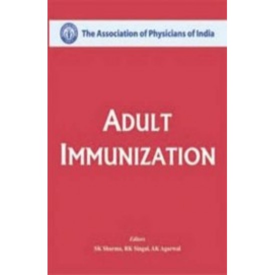Adult Immunization by The Association Of Physicians Of India by Sk Sharma, Rk Singal, Ak Agarwa