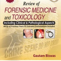 Review Of Forensic Medicine and Toxicology Including Clinical and Pathological Aspects 4th Edition by Gautam Biswas