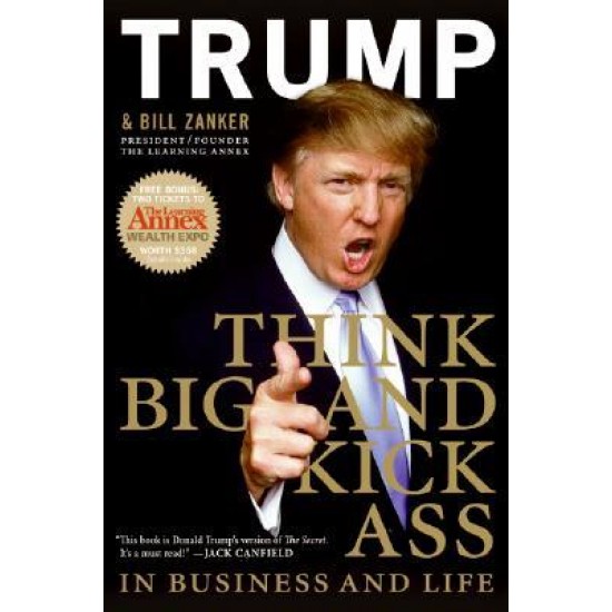 Think BIG and Kick Ass in Business and Life Donald J. Trump