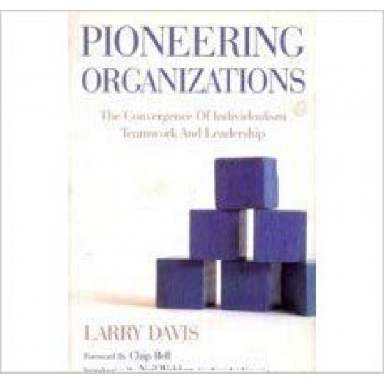 Pioneering Organizations The Convergence Of Individualism Teamwork And Leadership by Larry Davis 