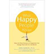 What Happy People Know: How the New Science of Happiness Can Change Your Life for the Better Paperback – January 19, 2004 by Dan Baker Ph.D. (Author), Cameron Stauth  (Author)