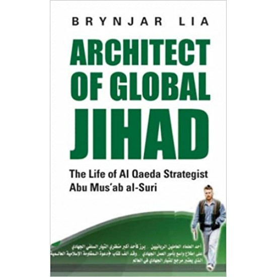 Architect of Global Jihad The Life of Al-Qaeda Strategist Abu Mus'ab Al-Suri by Brynjar Lia 