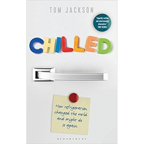Chilled: How Refrigeration Changed the World and Might Do So Again by Tom Jackson