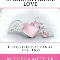 Awakening To Unconditional Love: Transformational Healing  by Debra Mittler 