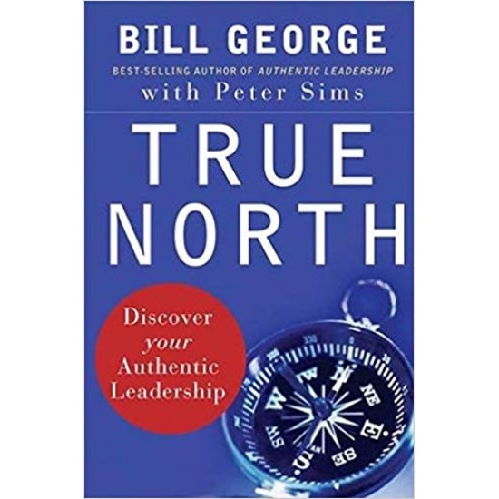 True North: Discover Your Authentic Leadership by Bill George   Peter Sims  (Author), David Gergen (Foreword)