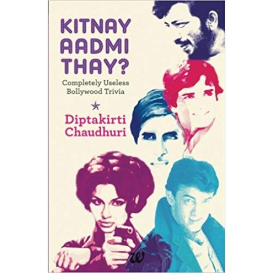 Kitnay Aadmi Thay?: Completely Useless Bollywood Trivia  by Diptakirti Chaudhuri  