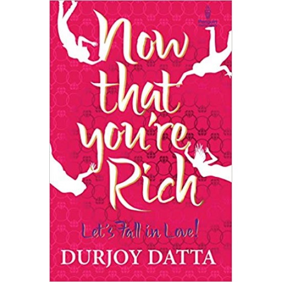 Now That You’re Rich Let’s Fall in Love by Durjoy Datta 