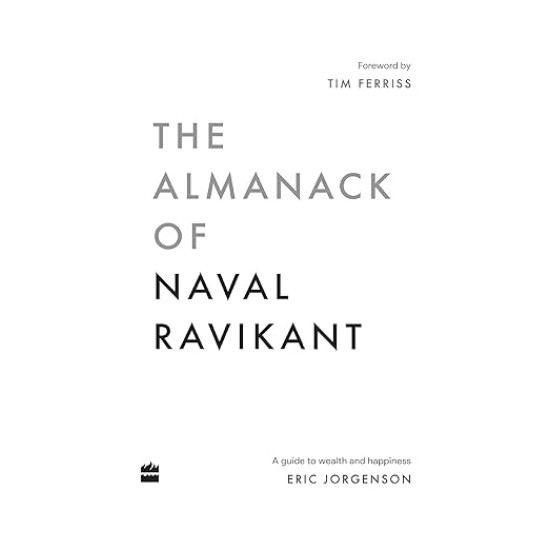 The Almanack Of Naval Ravikant A Guide to Wealth and Happiness by Eric Jorgenson The Almanack Of Naval Ravikant A Guide to Wealth and Happiness by Eric Jorgenson