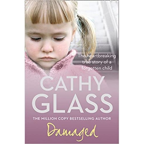 Damaged The Heartbreaking True Story of a Forgotten Child by Cathy Glass