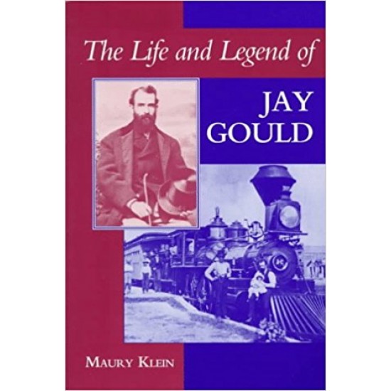 The Life and Legend of Jay Gould by Maury Klein