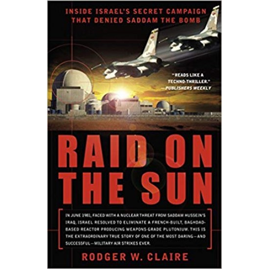 Raid on the Sun: Inside Israel's Secret Campaign that Denied Saddam the Bomb Paperback – March 1, 2005