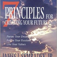 7 Principles for Creating Your Future: Pursue Your Dreams, Follow Your Passions, Live Your Values by Jr. James J. Semradek (Author), Michael P. Butler