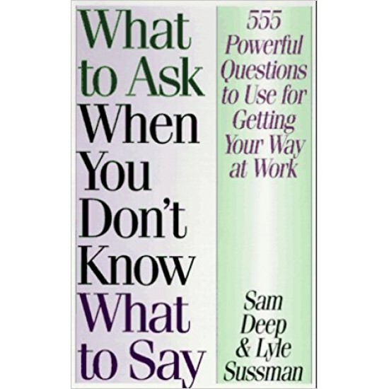 What to Ask When You Don't Know What to Say by  Samuel D. Deep 