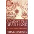 Against the Dead Hand: The Uncertain Struggle for Global Capitalism Hardcover by Brink Lindsey 