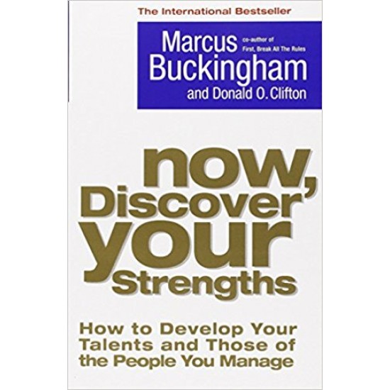 Now, Discover your Strengths: How to Develop your Talents and those of the people you manage by Marcus Buckingham