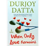 When Only Love Remains by Durjoy Datta When Only Love Remains by Durjoy Datta