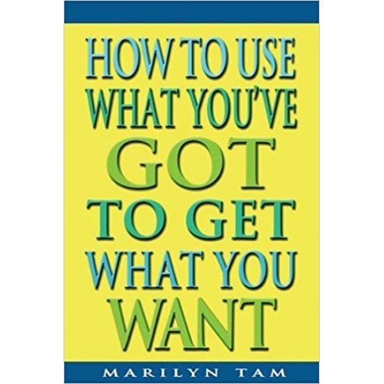 How to Use What You've Got to Get What You Want by Marilyn Tam