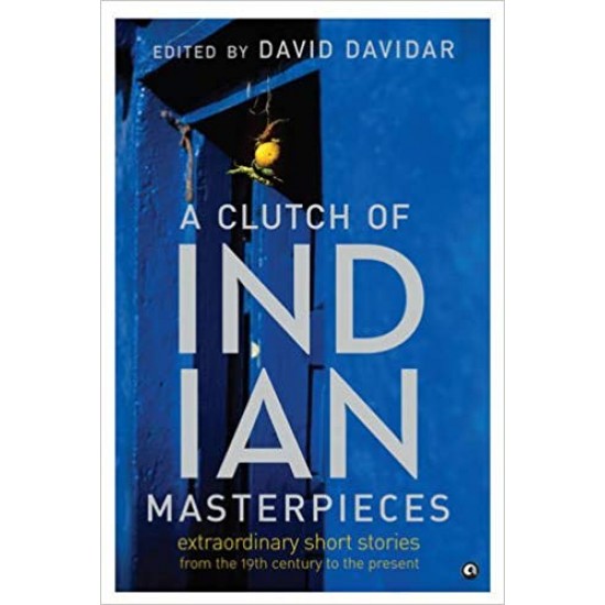 A Clutch of Indian Masterpieces: Extraordinary Short Stories from the 19th Century to the Present by David Davidar