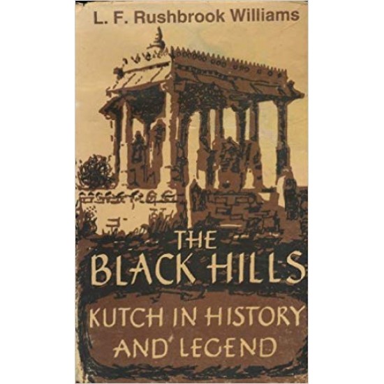 The Black Hills. Kutch in History and Legend A Study in Indian Local Loyalties by L F Rushbrook Williams