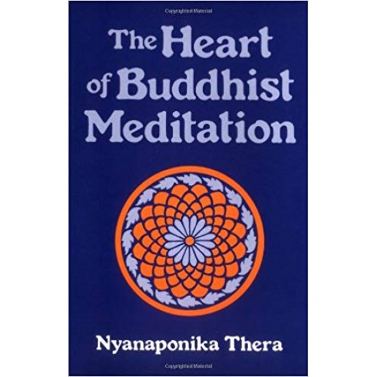The Heart of Buddhist Meditation: Satipatthna: A Handbook of Mental Training Based on the Buddha's Way of Mindfulness  by Nyanaponika Thera 