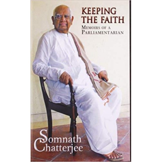 Keeping the Faith: Memoirs of a Parliamentarian by Somnath Chatterjee 