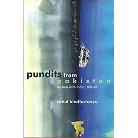 Pundits from Pakistan: On tour with India by Rahul Bhattacharya 