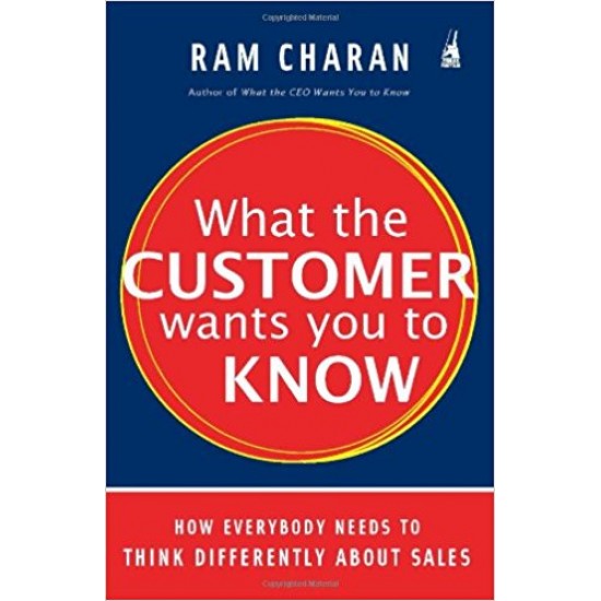 What The Customer Wants You To Know by Ram Charan