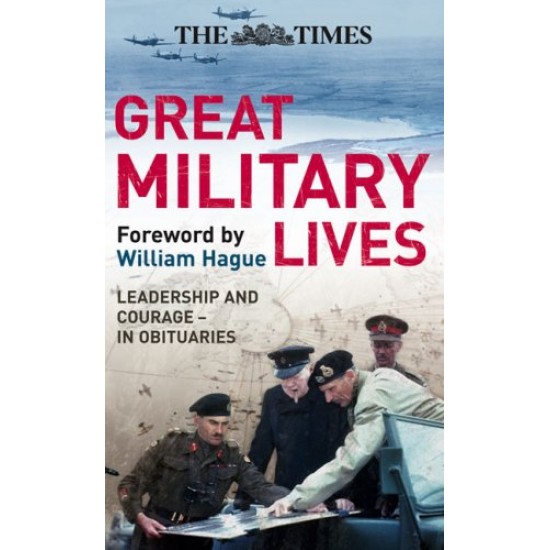 The Times Great Military Lives: Leadership and Courage-in Obituaries by Hague, William