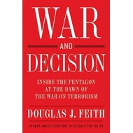 War and Decision: Inside the Pentagon at the Dawn of the War on Terrorism by Douglas J. Feith