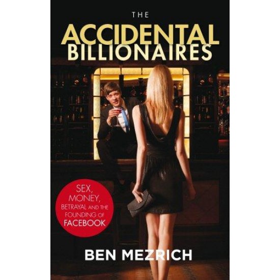 The Accidental Billionaires: Sex, Money, Betrayal and the Founding of Facebook by B. Mezrich