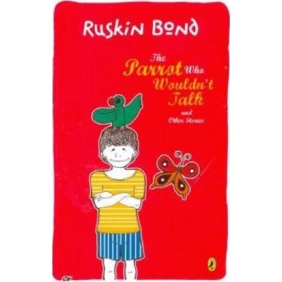 The Parrot Who Wouldn't Talk And Other Stories by Ruskin Bond The Parrot Who Wouldn't Talk And Other Stories by Ruskin Bond