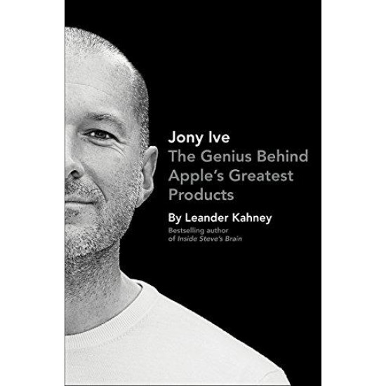 The Genius Behind Apple's Greatest Products Leander Kahney by Jony Ive